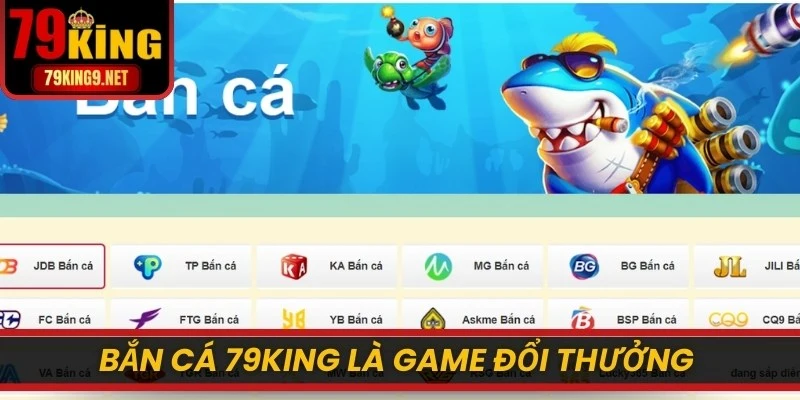 Bắn cá 79KING là game đổi thưởng được săn đón nhất thị trường