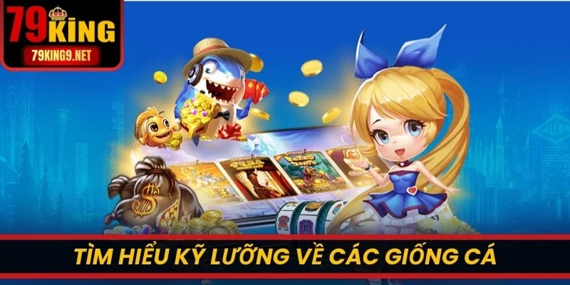 Tìm hiểu kỹ lưỡng về các giống cá và đặc tính đạn dược