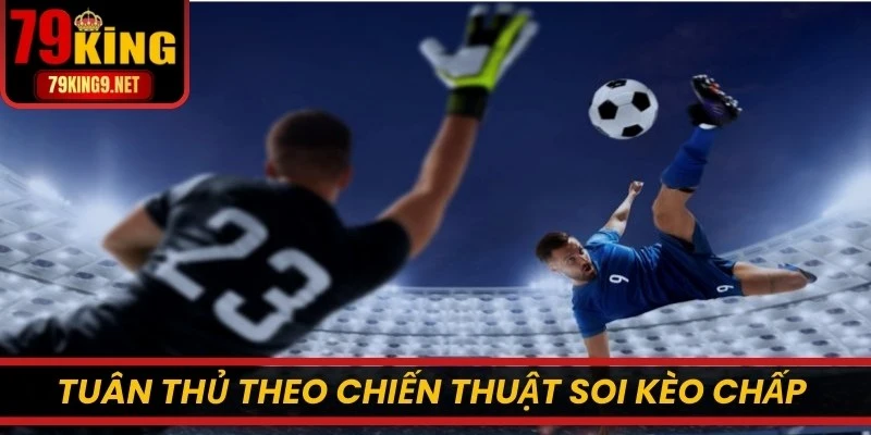 Tuân thủ theo chiến thuật soi kèo chấp được cao thủ chia sẻ