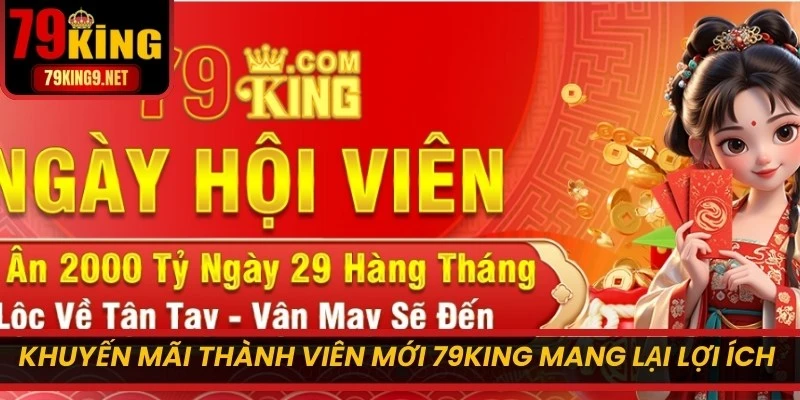 Khuyến mãi thành viên mới 79KING mang lại lợi ích cho người lần đầu tham gia