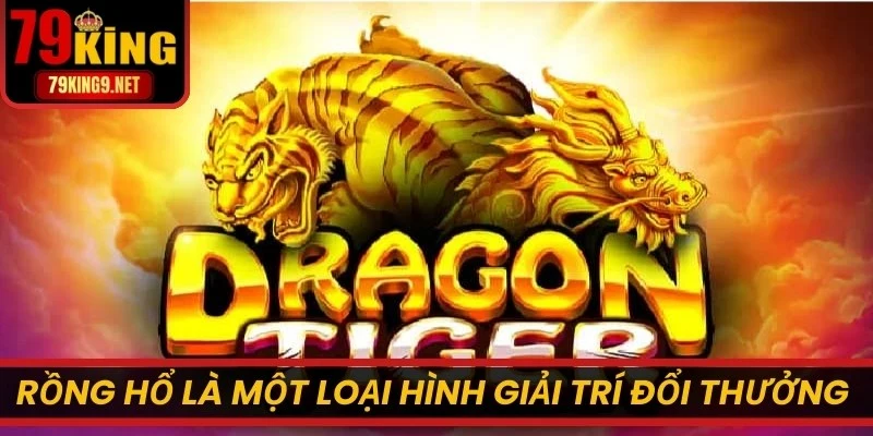 Rồng Hổ là một loại hình giải trí đổi thưởng dựa trên xác suất